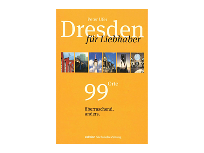 Dresden für Liebhaber: 99 Orte. überraschend. anders.